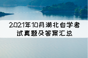 2021年10月湖北自學(xué)考試真題及答案匯總