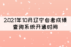 2021年10月遼寧自考成績查詢系統(tǒng)開通時間：11月25日