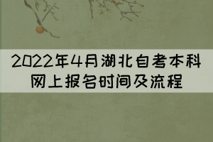 2022年4月湖北自考本科網(wǎng)上報(bào)名時(shí)間及流程