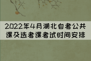 2022年4月湖北自考公共課及選考課考試時間安排