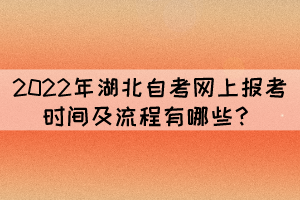 2022年湖北自考網(wǎng)上報考時間及流程有哪些？