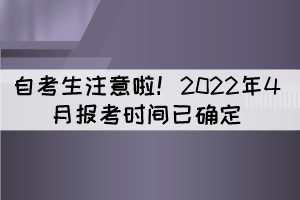 湖北自考生注意啦！2022年4月報考時間已確定