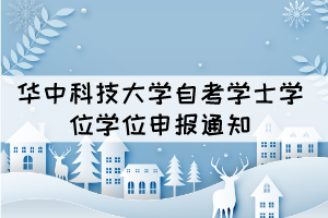 2021年下半年華中科技大學(xué)自考全日制助學(xué)班學(xué)位申報(bào)通知