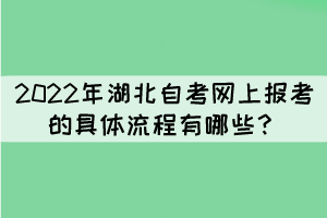 2022年湖北自考網(wǎng)上報(bào)考的具體流程有哪些？