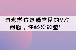 自考學位申請的9大常見問題，你必須知道！