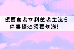 想要自考本科的考生這5件事情必須要知道！