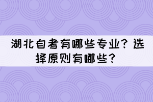 湖北自考有哪些專業(yè)？選擇原則有哪些？