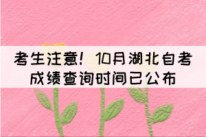 考生注意！10月湖北自考成績(jī)查詢時(shí)間已公布