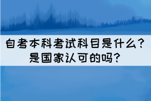 自考本科考試科目是什么？是國家認(rèn)可的嗎？