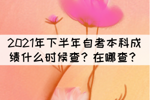 2021年下半年自考本科成績什么時(shí)候查？在哪查？