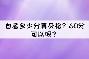 自考多少分算及格？60分可以嗎？