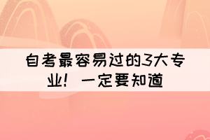 自考最容易過的3大專業(yè)！大家一定要知道