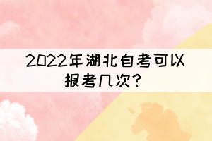 2022年湖北自考可以報考幾次？