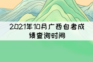 考生注意！2021年10月廣西自考成績11月12日9時起可查詢