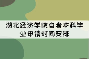 2021年下半年湖北經(jīng)濟(jì)學(xué)院自考本科畢業(yè)申請時間安排