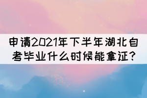 申請(qǐng)2021年下半年湖北自考畢業(yè)什么時(shí)候能拿證?