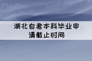 2021年下半年湖北自考本科畢業(yè)申請時間11月26日截止