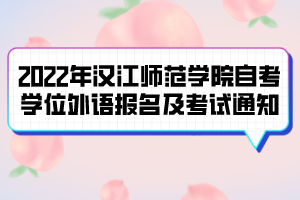 2022年漢江師范學(xué)院自考學(xué)位外語報(bào)名及考試通知