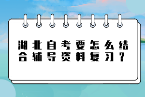 湖北自考要怎么結(jié)合輔導(dǎo)資料復(fù)習(xí)？