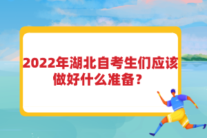 2022年湖北自考生們應(yīng)該做好什么準(zhǔn)備？