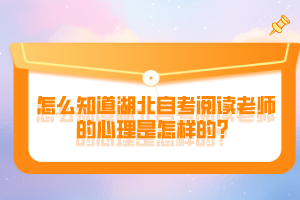 怎么知道湖北自考閱讀老師的心理是怎樣的？