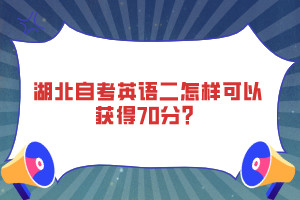 湖北自考英語二怎樣可以獲得70分？