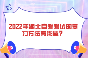 2022年湖北自考考試的復(fù)習(xí)方法有哪些？