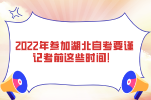 2022年參加湖北自考要謹(jǐn)記考前這些時間！