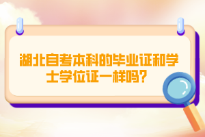 湖北自考本科的畢業(yè)證和學(xué)士學(xué)位證一樣嗎？