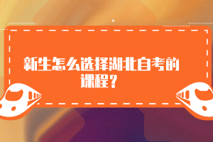 新生怎么選擇湖北自考的課程？