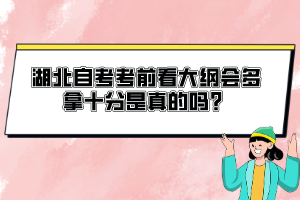 湖北自考考前看大綱會(huì)多拿十分是真的嗎？