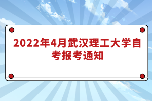 2022年4月武漢理工大學(xué)自考報(bào)考通知