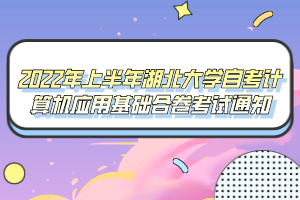 2022年上半年湖北大學自考計算機應用基礎合卷考試通知