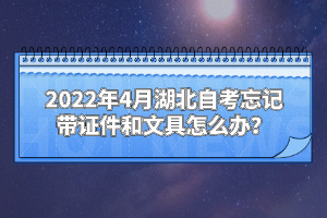 2022年4月湖北自考忘記帶證件和文具怎么辦？