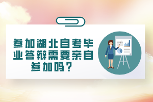 參加湖北自考畢業(yè)答辯需要親自參加嗎？