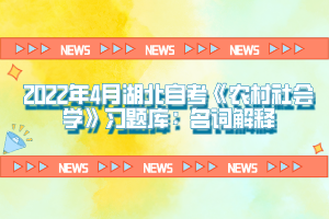 2022年4月湖北自考《農(nóng)村社會學(xué)》習(xí)題庫：名詞解釋