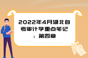 2022年4月湖北自考審計(jì)學(xué)重點(diǎn)筆記：第四章