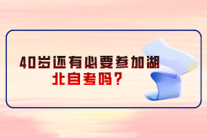 40歲還有必要參加湖北自考嗎？