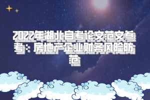 2022年湖北自考論文范文參考：房地產(chǎn)企業(yè)財務(wù)風險防范