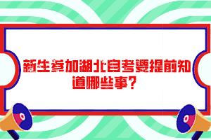 新生參加湖北自考要提前知道哪些事？