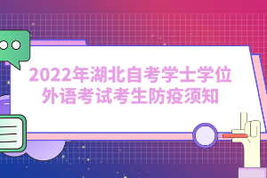 2022年湖北自考學士學位外語考試考生防疫須知