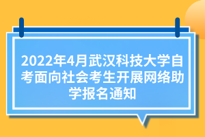 2022年4月武漢科技大學自考面向社會考生開展網絡助學報名通知