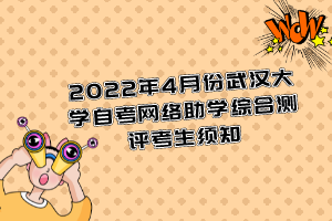 2022年4月份武漢大學(xué)自考網(wǎng)絡(luò)助學(xué)綜合測評考生須知