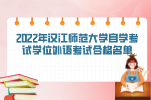 2022年漢江師范大學(xué)自學(xué)考試學(xué)位外語考試合格名單