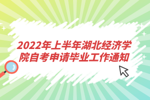 2022年上半年湖北經濟學院自考申請畢業(yè)工作通知