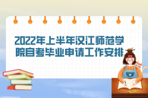 2022年上半年漢江師范學(xué)院自考畢業(yè)申請(qǐng)工作安排