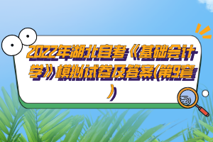 2022年湖北自考《基礎(chǔ)會計(jì)學(xué)》模擬試卷及答案(第9套)