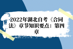 2022年湖北自考《合同法》章節(jié)知識要點：第四章