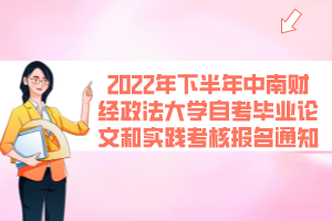 2022年下半年中南財經(jīng)政法大學(xué)自考畢業(yè)論文和實踐考核報名通知