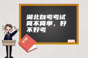 湖北自考考試簡(jiǎn)不簡(jiǎn)單，好不好考